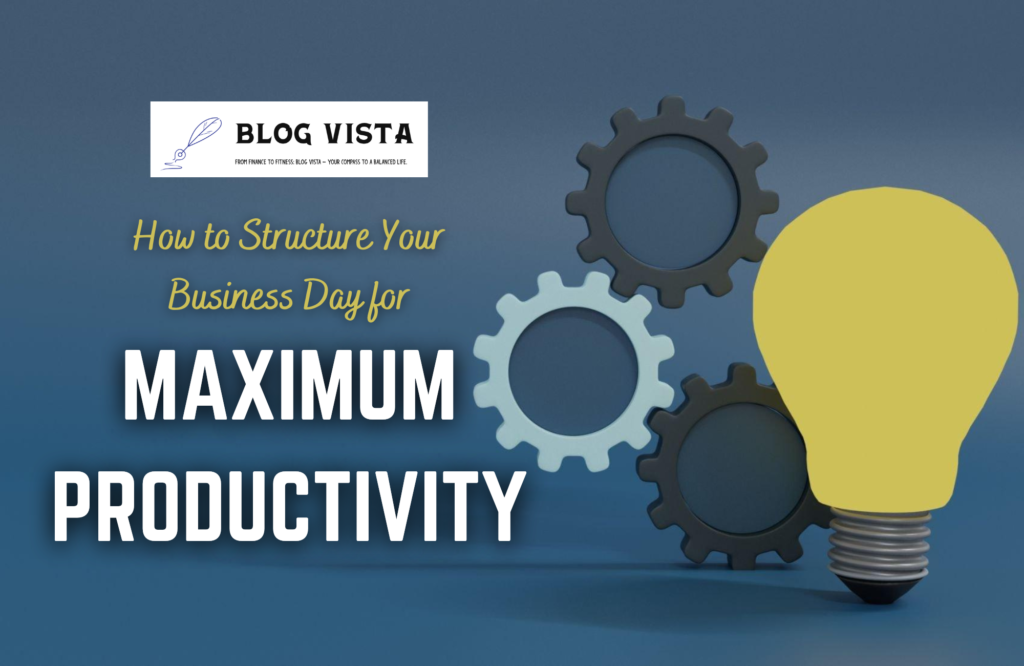 How to Structure Your Business Day for Maximum Productivity